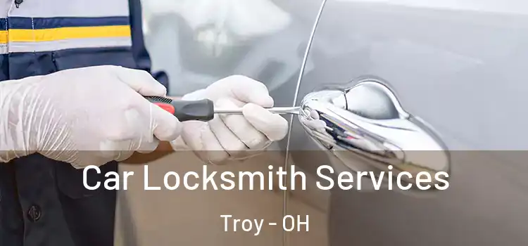 Car Locksmith Services Troy - OH